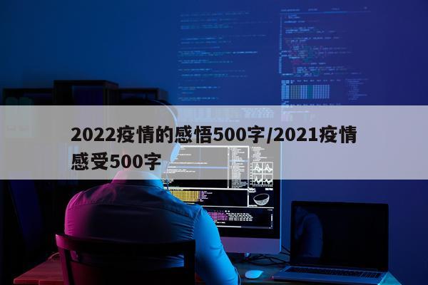 2022疫情的感悟500字/2021疫情感受500字