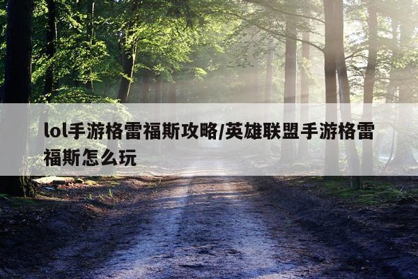 lol手游格雷福斯攻略/英雄联盟手游格雷福斯怎么玩