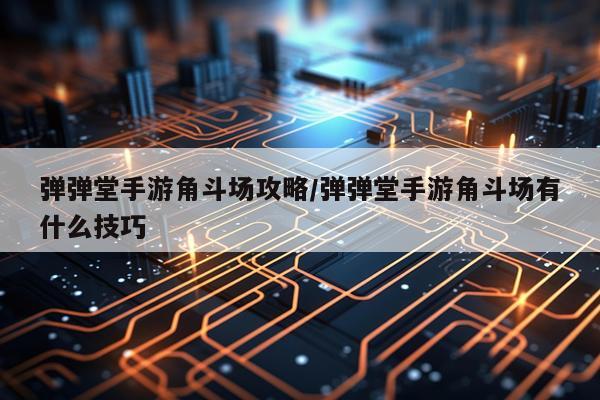 弹弹堂手游角斗场攻略/弹弹堂手游角斗场有什么技巧