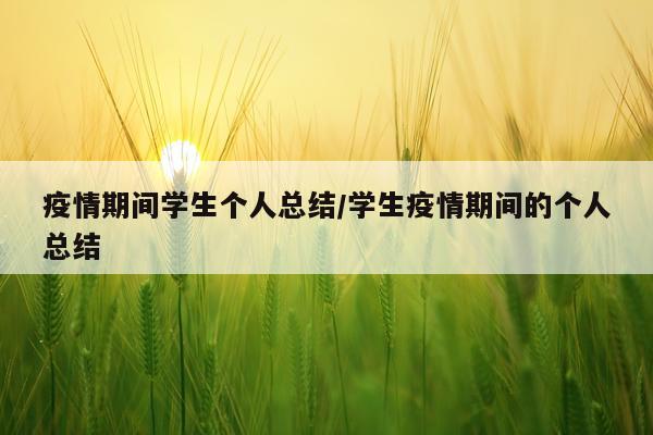 疫情期间学生个人总结/学生疫情期间的个人总结