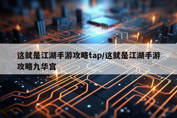 这就是江湖手游攻略tap/这就是江湖手游攻略九华宫