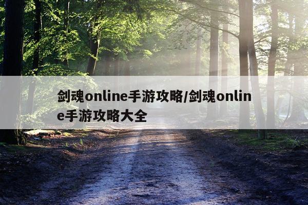 剑魂online手游攻略/剑魂online手游攻略大全