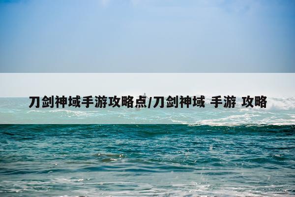 刀剑神域手游攻略点/刀剑神域 手游 攻略