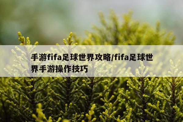 手游fifa足球世界攻略/fifa足球世界手游操作技巧