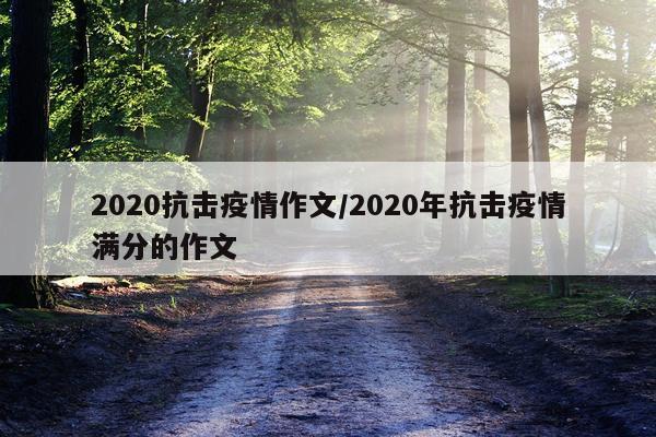 2020抗击疫情作文/2020年抗击疫情满分的作文