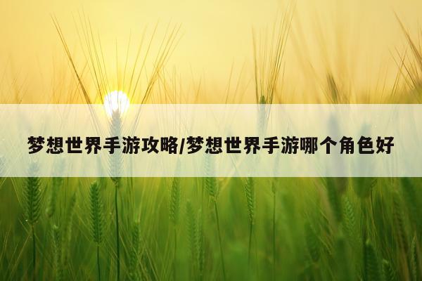 梦想世界手游攻略/梦想世界手游哪个角色好