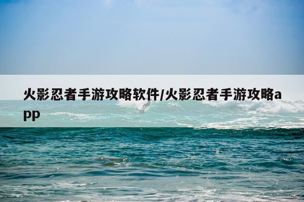 火影忍者手游攻略软件/火影忍者手游攻略app