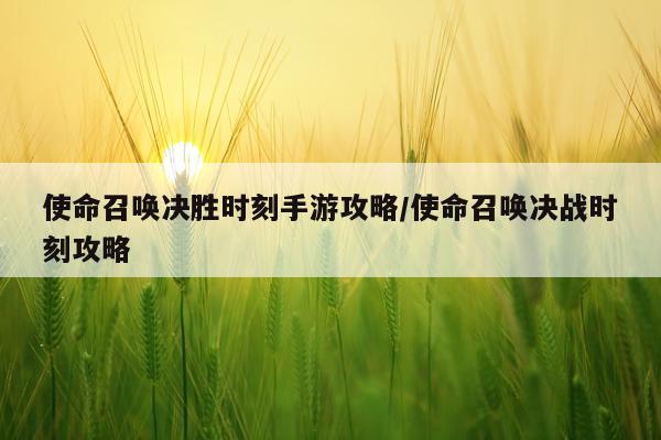 使命召唤决胜时刻手游攻略/使命召唤决战时刻攻略