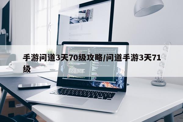 手游问道3天70级攻略/问道手游3天71级