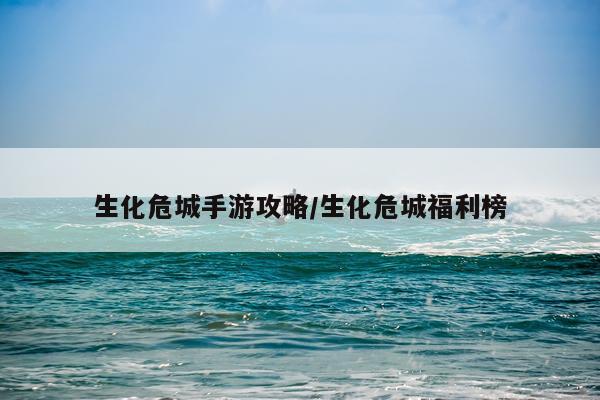 生化危城手游攻略/生化危城福利榜
