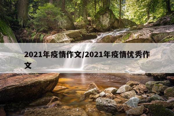 2021年疫情作文/2021年疫情优秀作文