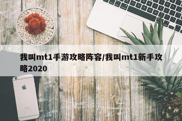 我叫mt1手游攻略阵容/我叫mt1新手攻略2020