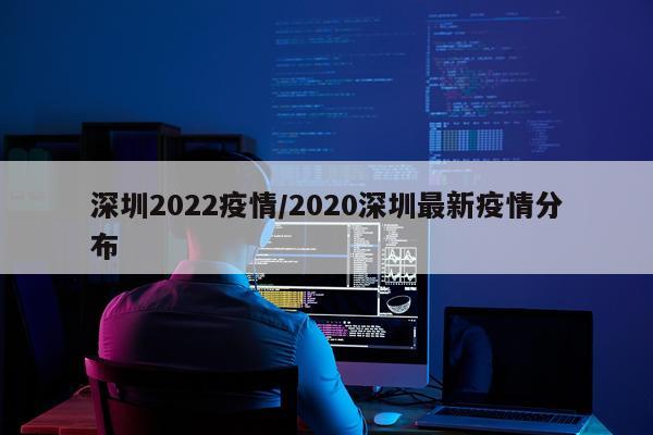 深圳2022疫情/2020深圳最新疫情分布