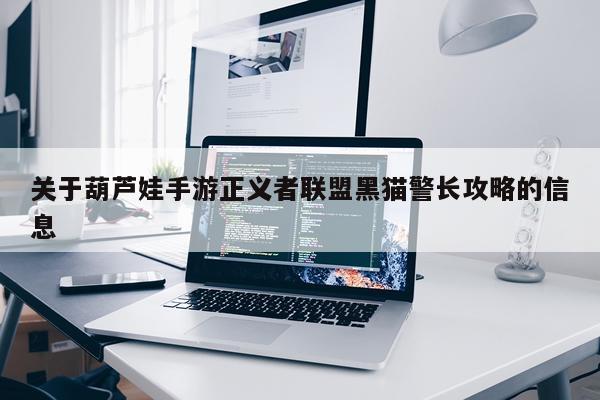 关于葫芦娃手游正义者联盟黑猫警长攻略的信息