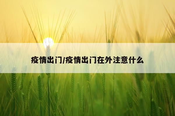 疫情出门/疫情出门在外注意什么