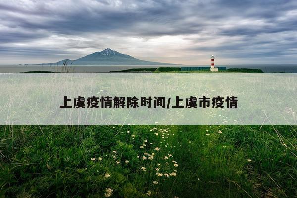 上虞疫情解除时间/上虞市疫情