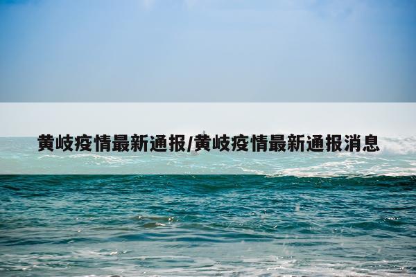黄岐疫情最新通报/黄岐疫情最新通报消息