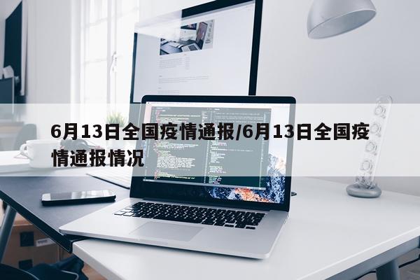 6月13日全国疫情通报/6月13日全国疫情通报情况