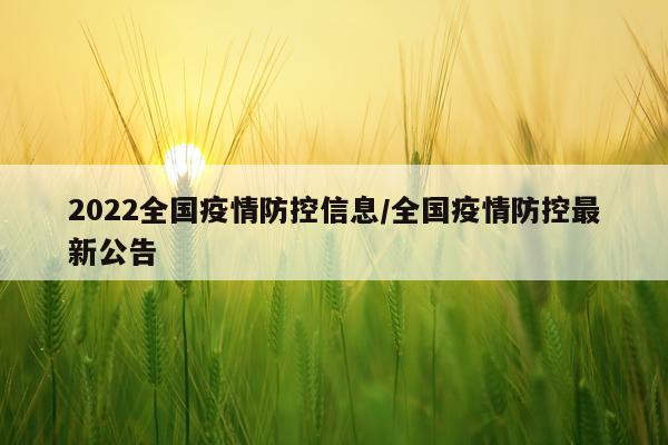 2022全国疫情防控信息/全国疫情防控最新公告
