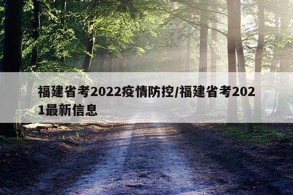 福建省考2022疫情防控/福建省考2021最新信息