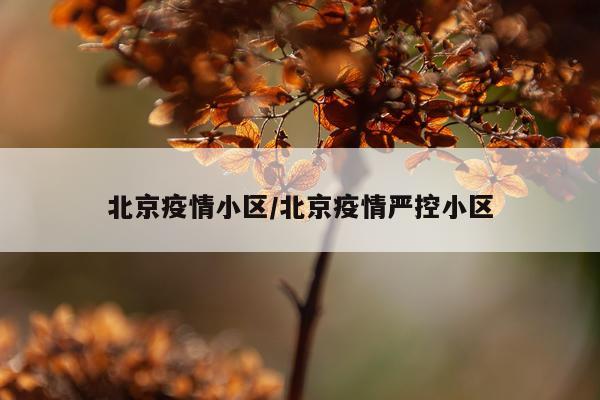 北京疫情小区/北京疫情严控小区