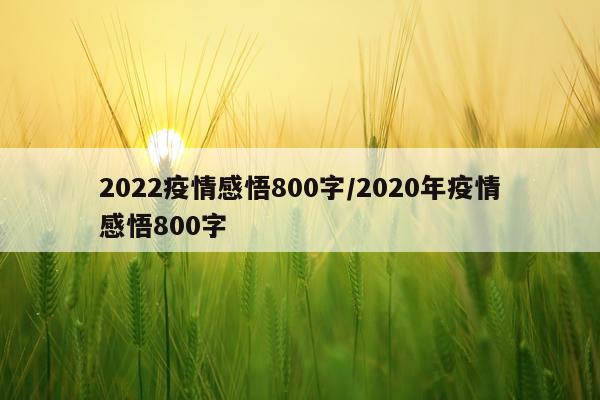 2022疫情感悟800字/2020年疫情感悟800字