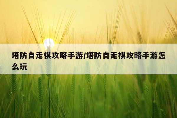 塔防自走棋攻略手游/塔防自走棋攻略手游怎么玩