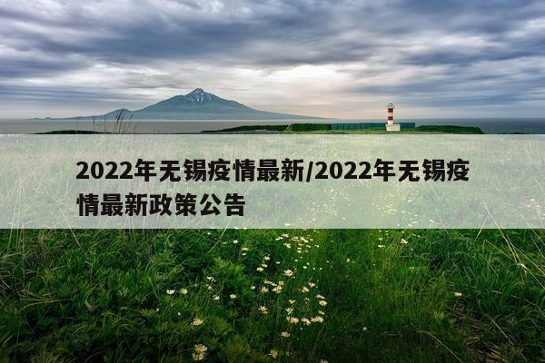 2022年无锡疫情最新/2022年无锡疫情最新政策公告