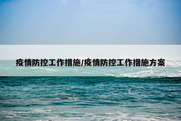 疫情防控工作措施/疫情防控工作措施方案