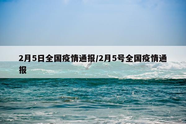 2月5日全国疫情通报/2月5号全国疫情通报