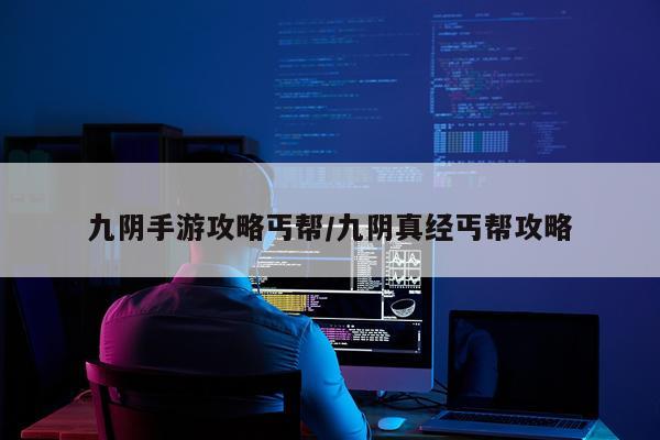 九阴手游攻略丐帮/九阴真经丐帮攻略
