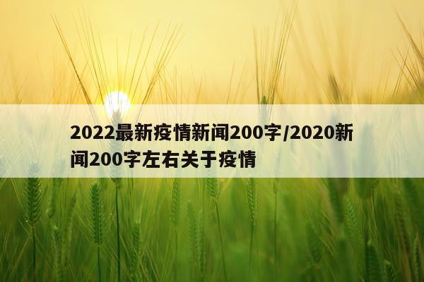 2022最新疫情新闻200字/2020新闻200字左右关于疫情