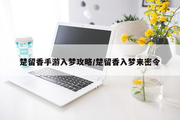 楚留香手游入梦攻略/楚留香入梦来密令