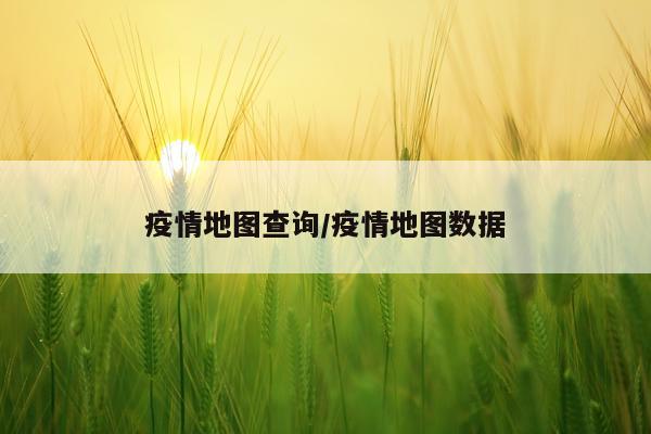 疫情地图查询/疫情地图数据