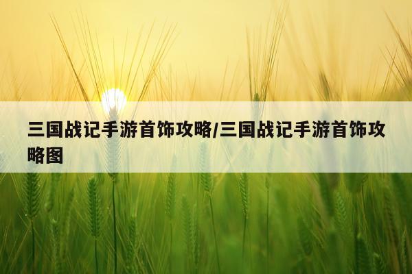 三国战记手游首饰攻略/三国战记手游首饰攻略图