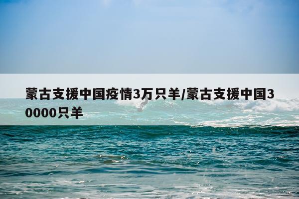 蒙古支援中国疫情3万只羊/蒙古支援中国30000只羊
