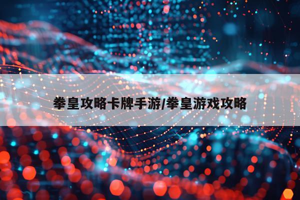 拳皇攻略卡牌手游/拳皇游戏攻略