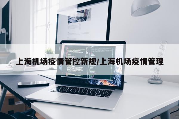 上海机场疫情管控新规/上海机场疫情管理