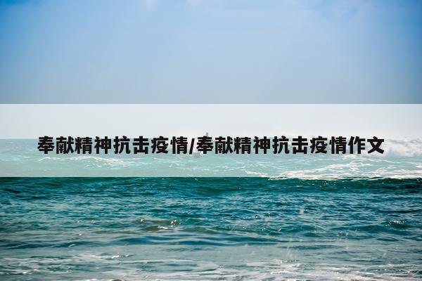 奉献精神抗击疫情/奉献精神抗击疫情作文