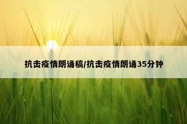 抗击疫情朗诵稿/抗击疫情朗诵35分钟