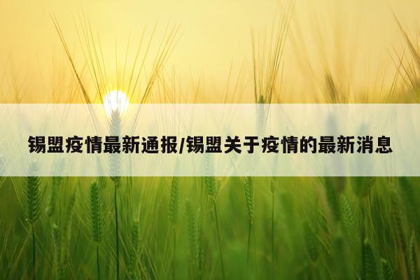 锡盟疫情最新通报/锡盟关于疫情的最新消息