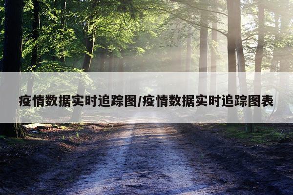 疫情数据实时追踪图/疫情数据实时追踪图表