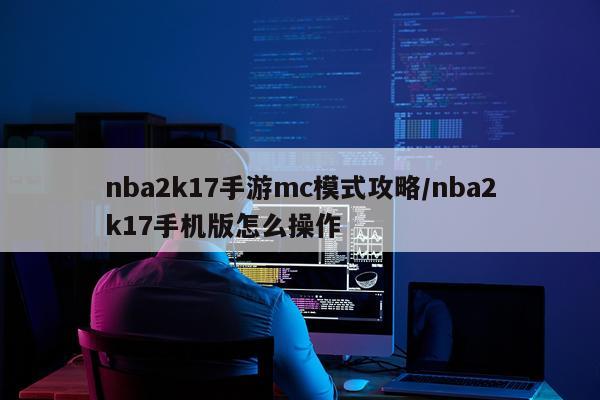 nba2k17手游mc模式攻略/nba2k17手机版怎么操作