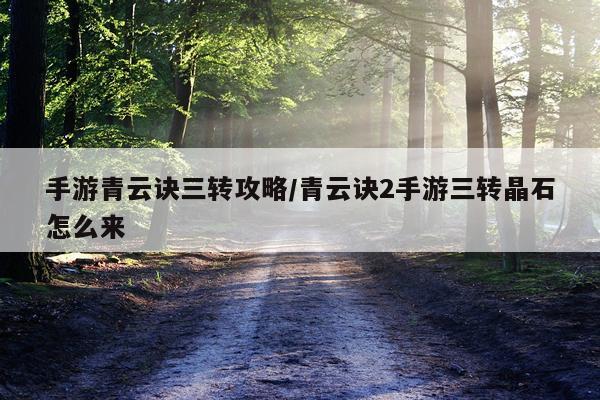 手游青云诀三转攻略/青云诀2手游三转晶石怎么来