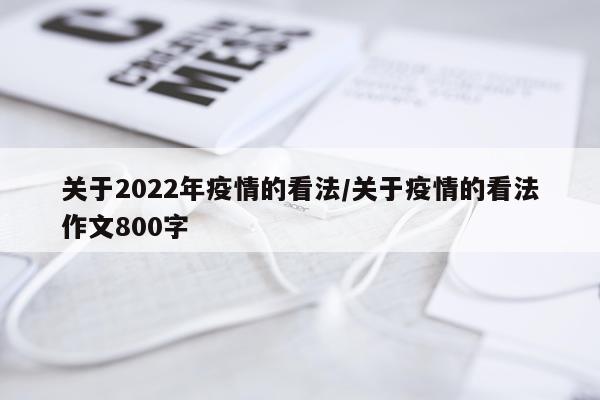 关于2022年疫情的看法/关于疫情的看法作文800字