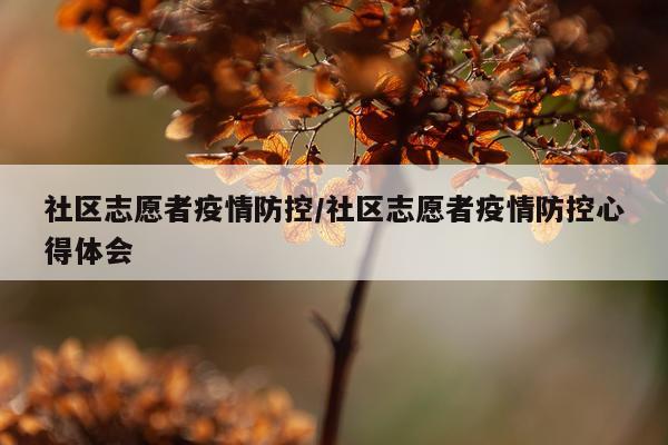 社区志愿者疫情防控/社区志愿者疫情防控心得体会