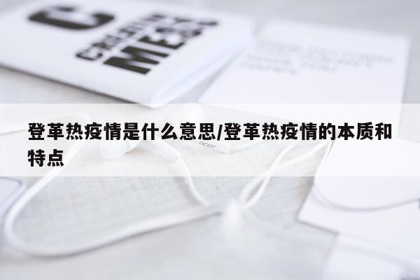 登革热疫情是什么意思/登革热疫情的本质和特点