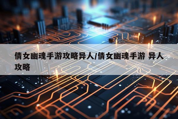 倩女幽魂手游攻略异人/倩女幽魂手游 异人攻略