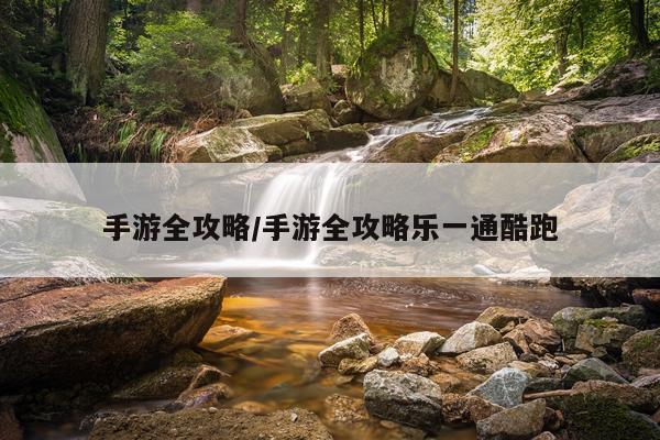 手游全攻略/手游全攻略乐一通酷跑