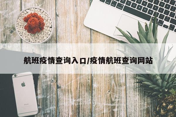 航班疫情查询入口/疫情航班查询网站